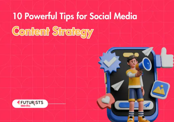 10 Powerful Tips for Social Media Content Strategy