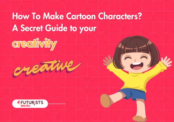 How To Make Cartoon Characters? A Secret Guide to your creativity