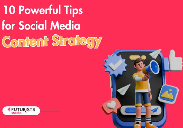 10 Powerful Tips for Social Media Content Strategy