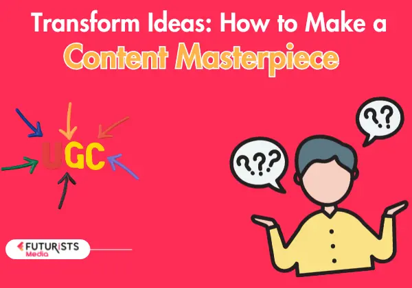 Transform Ideas: How to Make a Content Masterpiece