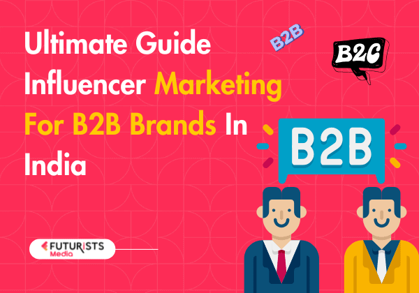 Influencer Marketing For B2B Brands In India