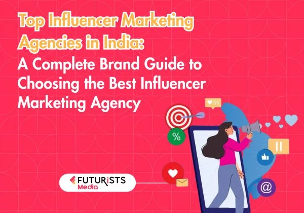 Top Influencer Marketing Agencies in India: A Complete Brand Guide to Choosing the Best Influencer Marketing Agency